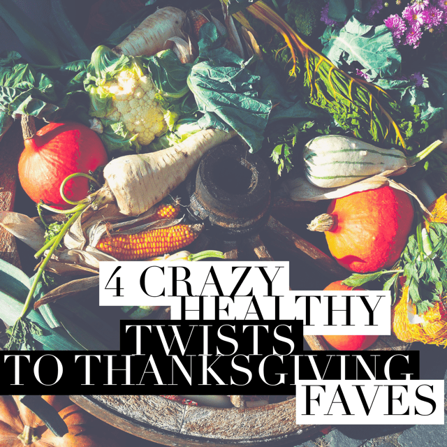 4 Crazy Healthy Twists To Thanksgiving Faves