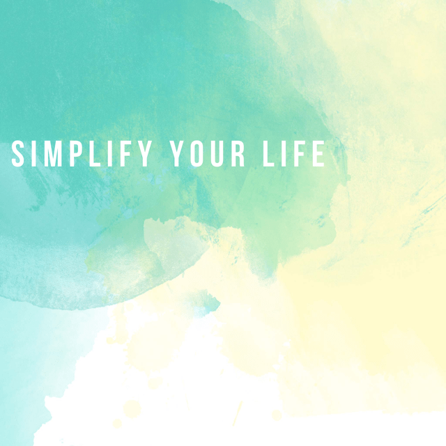 10 Ways to Simplify Your Life Starting Now