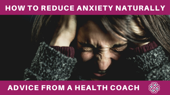 How To Reduce Anxiety Naturally : Advice From A Health Coach