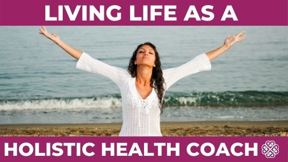 Living Life as a Holistic Health Coach