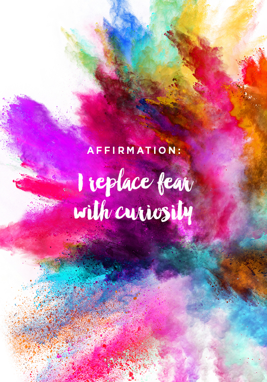 Affirmation: I replace fear with curiosity